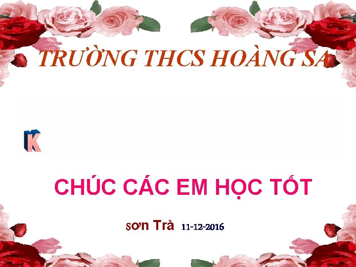 TRƯỜNG THCS HOÀNG SA CHÚC CÁC EM HỌC TỐT Sơn Trà 11 -12 -2016