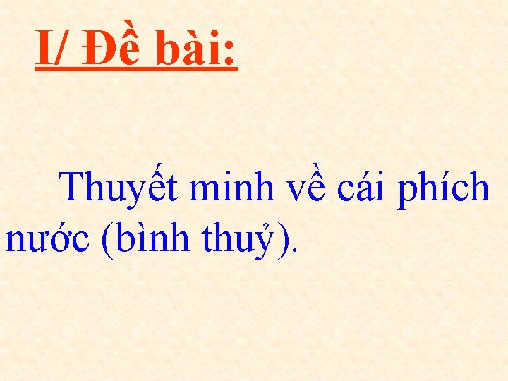 I/ Đề bài: Thuyết minh về cái phích nước (bình thuỷ). 