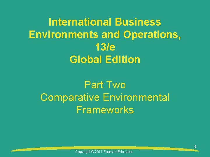 International Business Environments and Operations, 13/e Global Edition Part Two Comparative Environmental Frameworks 3