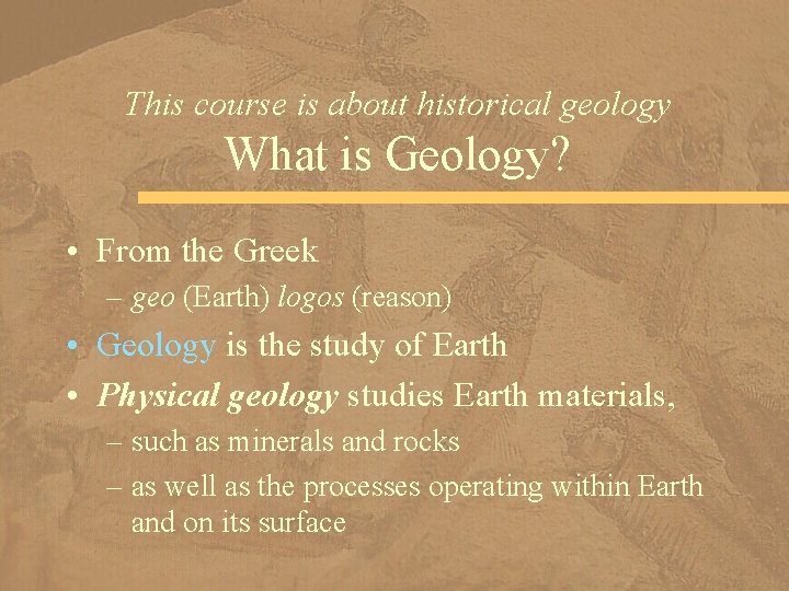 This course is about historical geology What is Geology? • From the Greek –