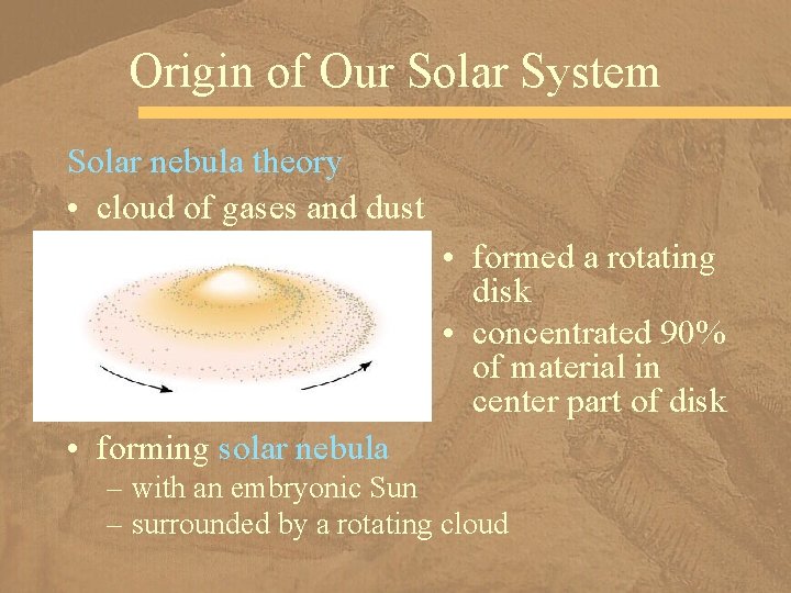 Origin of Our Solar System Solar nebula theory • cloud of gases and dust