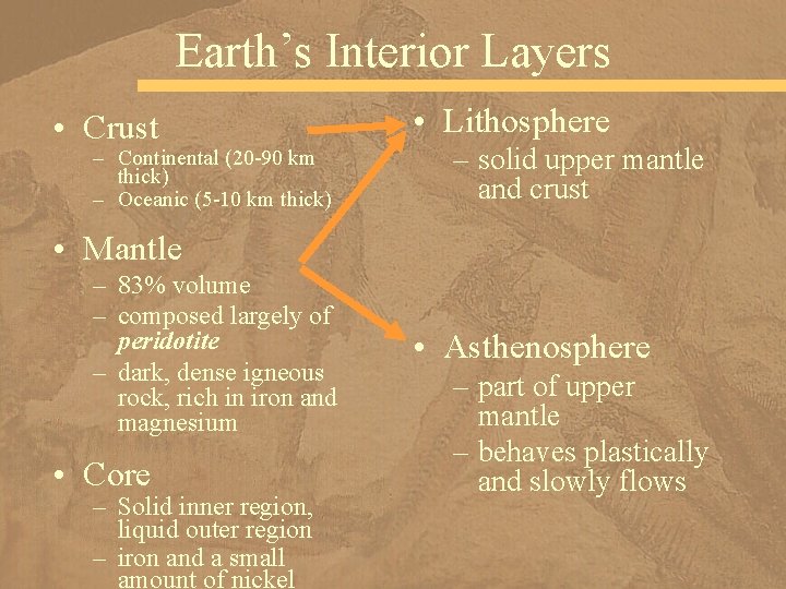 Earth’s Interior Layers • Crust – Continental (20 -90 km thick) – Oceanic (5