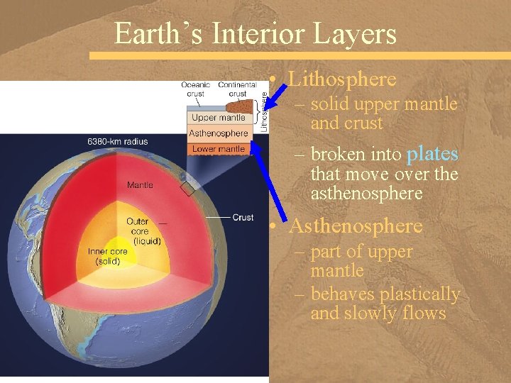 Earth’s Interior Layers • Lithosphere – solid upper mantle and crust – broken into