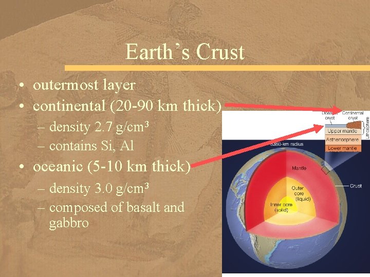 Earth’s Crust • outermost layer • continental (20 -90 km thick) – density 2.