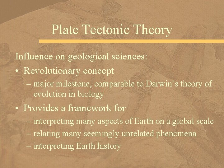 Plate Tectonic Theory Influence on geological sciences: • Revolutionary concept – major milestone, comparable