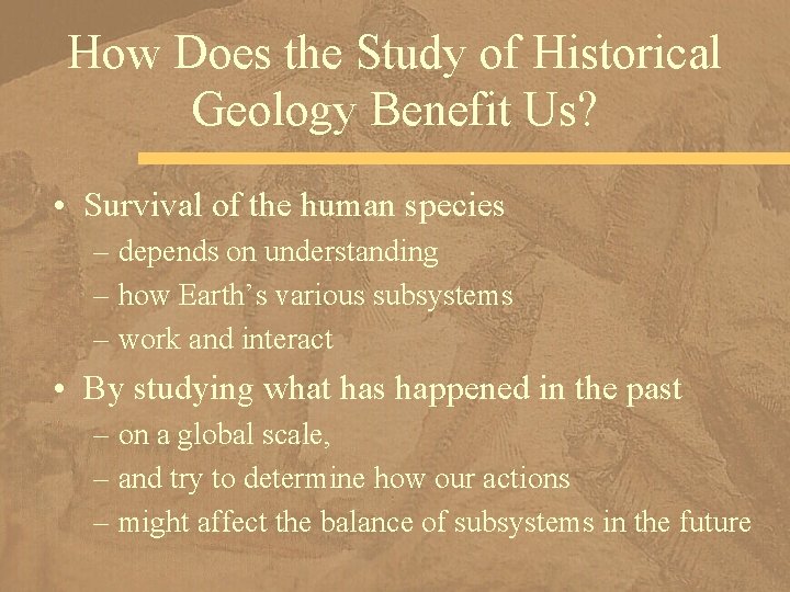 How Does the Study of Historical Geology Benefit Us? • Survival of the human