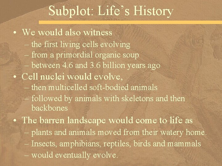 Subplot: Life’s History • We would also witness – the first living cells evolving