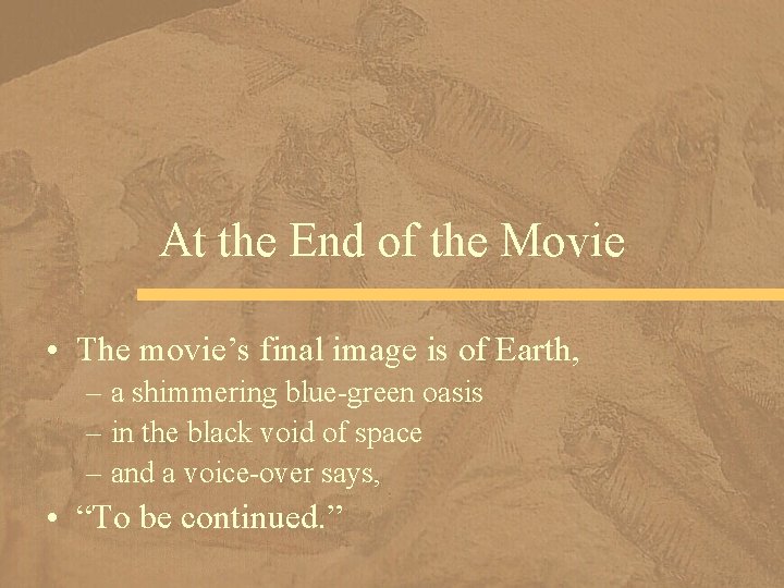 At the End of the Movie • The movie’s final image is of Earth,