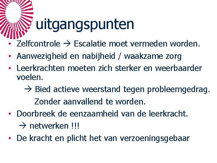uitgangspunten • Zelfcontrole Escalatie moet vermeden worden. • Aanwezigheid en nabijheid / waakzame zorg uitgangspunten • Zelfcontrole Escalatie moet vermeden worden. • Aanwezigheid en nabijheid / waakzame zorg