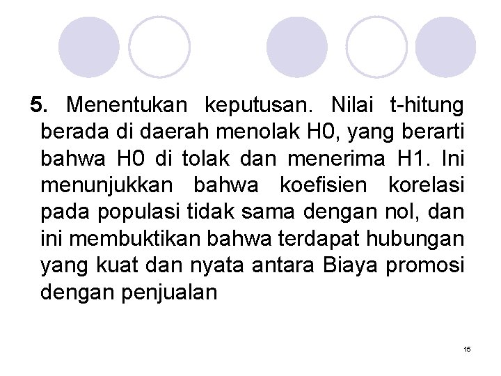 5. Menentukan keputusan. Nilai t-hitung berada di daerah menolak H 0, yang berarti bahwa