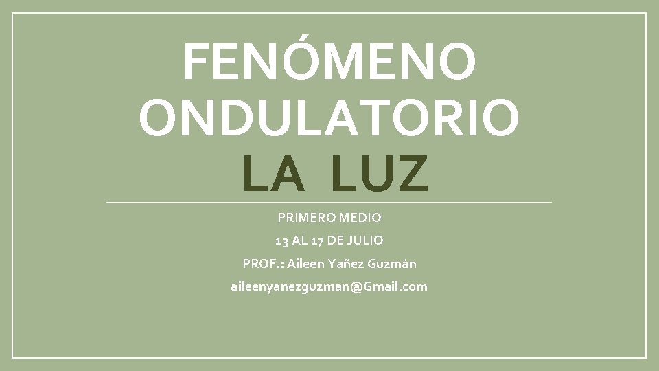 FENÓMENO ONDULATORIO LA LUZ PRIMERO MEDIO 13 AL 17 DE JULIO PROF. : Aileen
