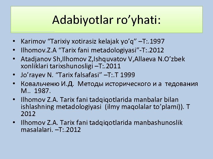 Adabiyotlar ro’yhati: • Karimov “Tarixiy xotirasiz kelajak yo’q” –T: . 1997 • Ilhomov. Z.