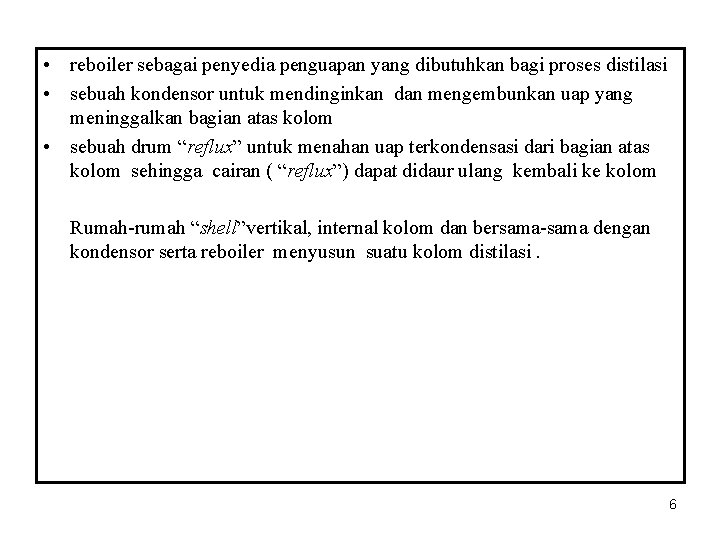  • reboiler sebagai penyedia penguapan yang dibutuhkan bagi proses distilasi • sebuah kondensor