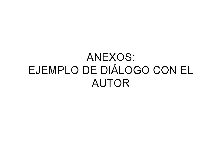 ANEXOS: EJEMPLO DE DIÁLOGO CON EL AUTOR ANEXOS: EJEMPLO DE DIÁLOGO CON EL AUTOR