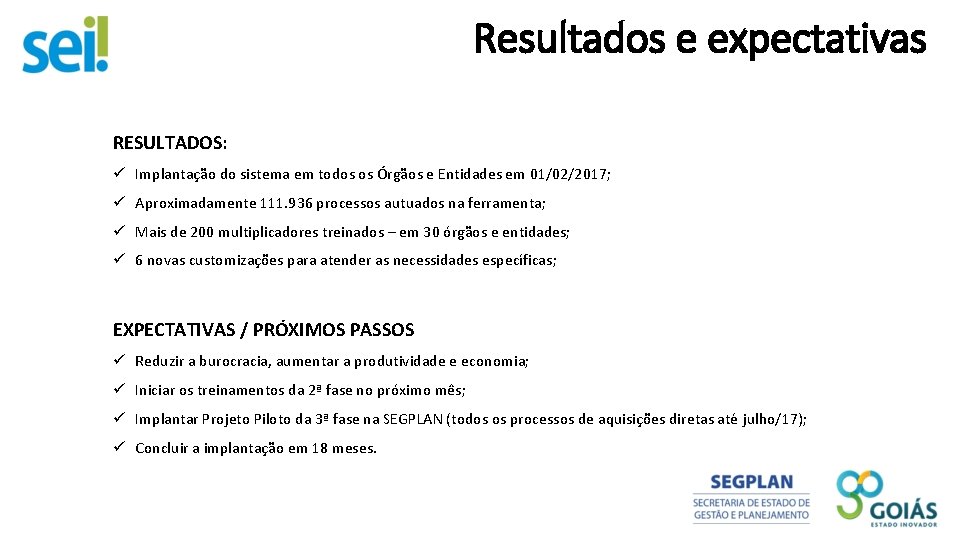 Resultados e expectativas RESULTADOS: ü Implantação do sistema em todos os Órgãos e Entidades