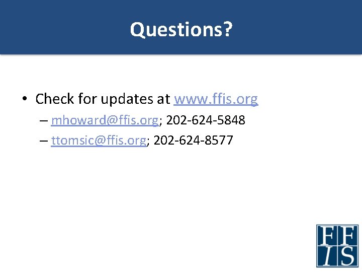 Questions? • Check for updates at www. ffis. org – mhoward@ffis. org; 202 -624