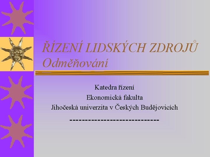 ŘÍZENÍ LIDSKÝCH ZDROJŮ Odměňování Katedra řízení Ekonomická fakulta Jihočeská univerzita v Českých Budějovicích ---------------