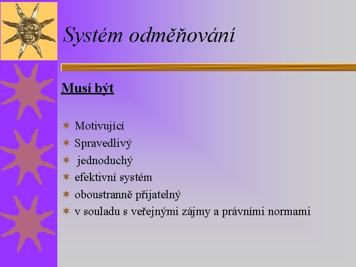 Systém odměňování Musí být ¬ Motivující ¬ Spravedlivý ¬ jednoduchý ¬ efektivní systém ¬