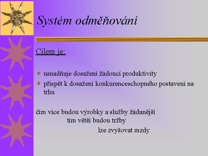 Systém odměňování Cílem je: ¬ usnadňuje dosažení žádoucí produktivity ¬ přispět k dosažení konkurenceschopného