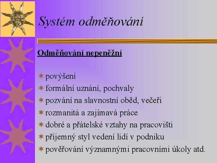 Systém odměňování Odměňování nepeněžní ¬ povýšení ¬ formální uznání, pochvaly ¬ pozvání na slavnostní