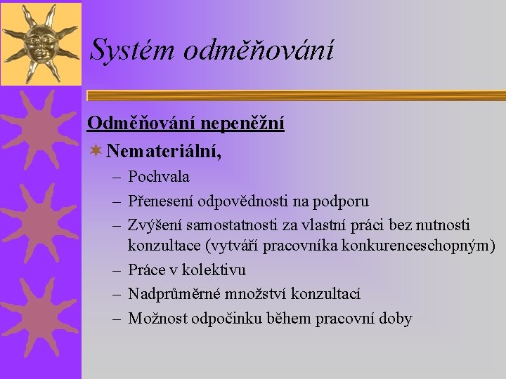 Systém odměňování Odměňování nepeněžní ¬ Nemateriální, – Pochvala – Přenesení odpovědnosti na podporu –