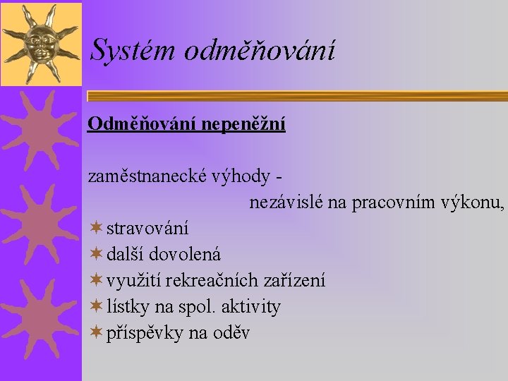 Systém odměňování Odměňování nepeněžní zaměstnanecké výhody - nezávislé na pracovním výkonu, ¬ stravování ¬ Systém odměňování Odměňování nepeněžní zaměstnanecké výhody - nezávislé na pracovním výkonu, ¬ stravování ¬