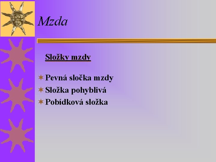 Mzda Složky mzdy ¬ Pevná sločka mzdy ¬ Složka pohyblivá ¬ Pobídková složka 