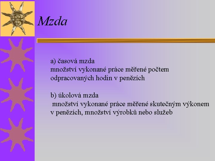 Mzda a) časová mzda množství vykonané práce měřené počtem odpracovaných hodin v penězích b) Mzda a) časová mzda množství vykonané práce měřené počtem odpracovaných hodin v penězích b)