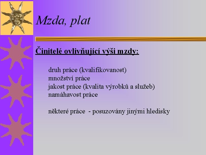 Mzda, plat Činitelé ovlivňující výši mzdy: druh práce (kvalifikovanost) množství práce jakost práce (kvalita Mzda, plat Činitelé ovlivňující výši mzdy: druh práce (kvalifikovanost) množství práce jakost práce (kvalita