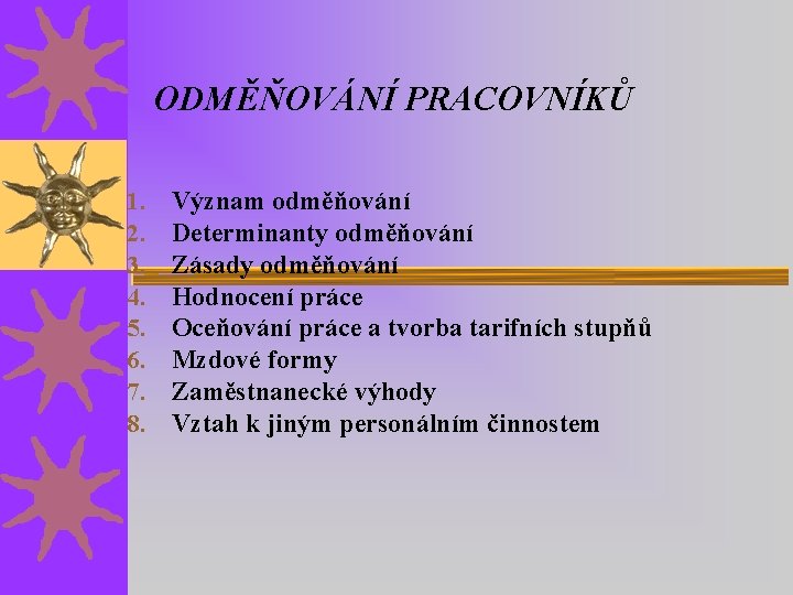 ODMĚŇOVÁNÍ PRACOVNÍKŮ 1. 2. 3. 4. 5. 6. 7. 8. Význam odměňování Determinanty odměňování ODMĚŇOVÁNÍ PRACOVNÍKŮ 1. 2. 3. 4. 5. 6. 7. 8. Význam odměňování Determinanty odměňování
