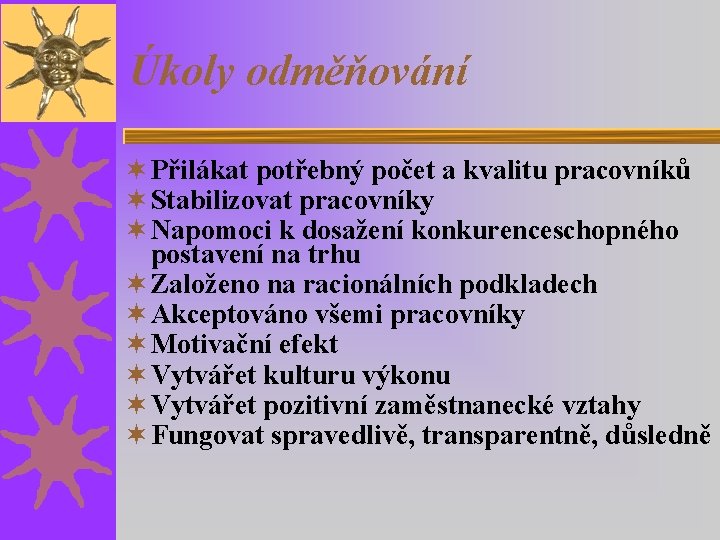 Úkoly odměňování ¬ Přilákat potřebný počet a kvalitu pracovníků ¬ Stabilizovat pracovníky ¬ Napomoci