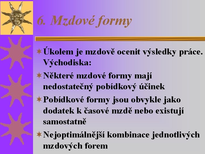 6. Mzdové formy ¬Úkolem je mzdově ocenit výsledky práce. Východiska: ¬Některé mzdové formy mají