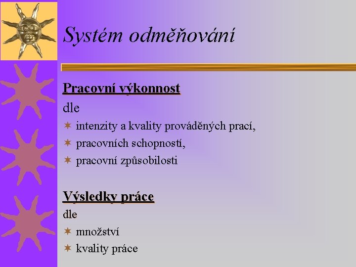 Systém odměňování Pracovní výkonnost dle ¬ intenzity a kvality prováděných prací, ¬ pracovních schopností,