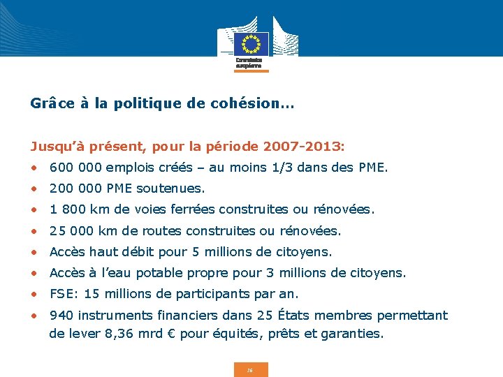 Grâce à la politique de cohésion… Jusqu’à présent, pour la période 2007 -2013: •