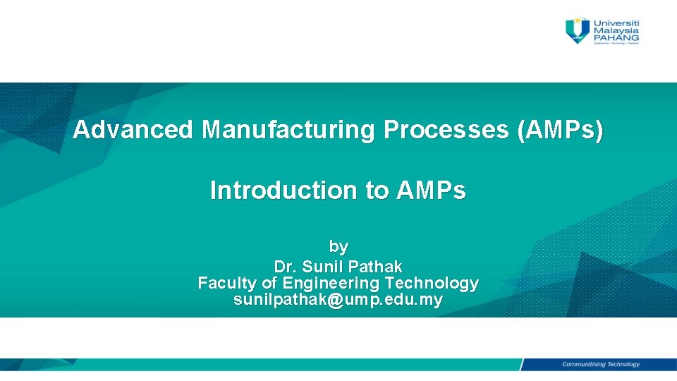 Advanced Manufacturing Processes (AMPs) Introduction to AMPs by Dr. Sunil Pathak Faculty of Engineering