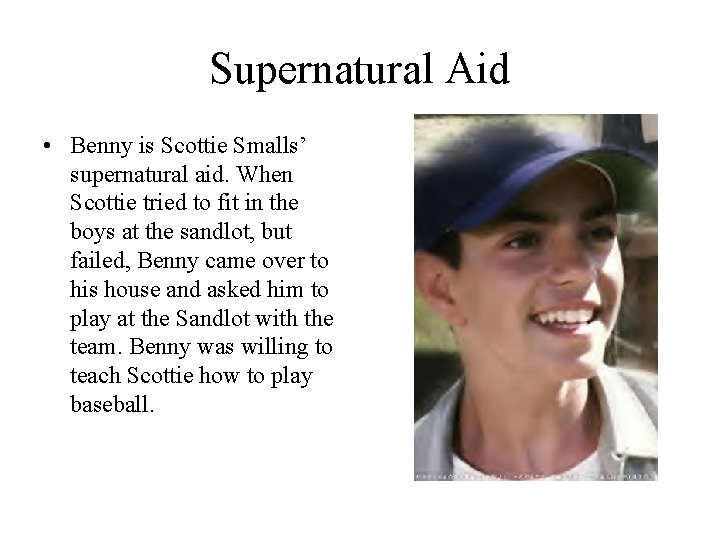 Supernatural Aid • Benny is Scottie Smalls’ supernatural aid. When Scottie tried to fit