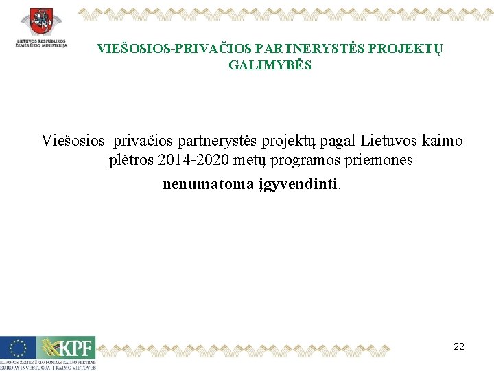 VIEŠOSIOS-PRIVAČIOS PARTNERYSTĖS PROJEKTŲ GALIMYBĖS Viešosios–privačios partnerystės projektų pagal Lietuvos kaimo plėtros 2014 -2020 metų