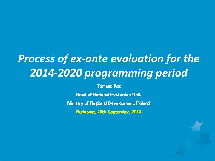 Process of ex-ante evaluation for the 2014 -2020 programming period Tomasz Kot Head of Process of ex-ante evaluation for the 2014 -2020 programming period Tomasz Kot Head of