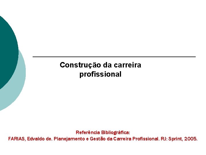 Construção da carreira profissional Referência Bibliográfica: FARIAS, Edvaldo de. Planejamento e Gestão da Carreira