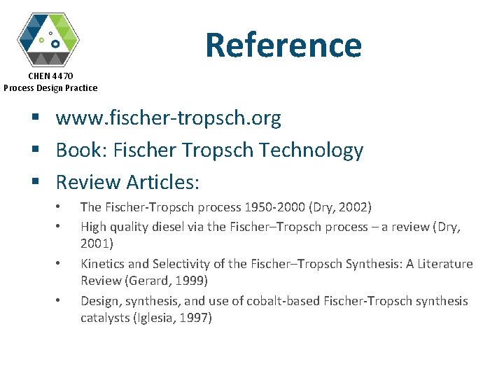Reference CHEN 4470 Process Design Practice § www. fischer-tropsch. org § Book: Fischer Tropsch