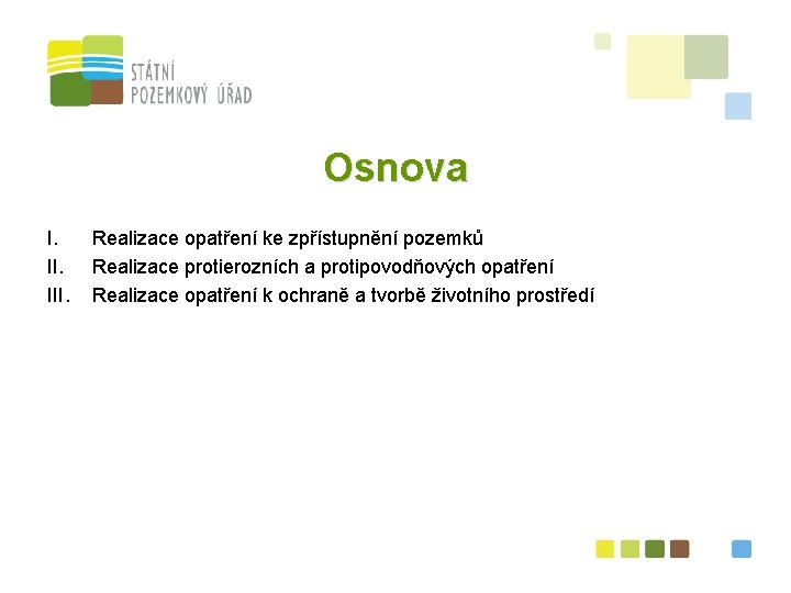 Osnova I. III. Realizace opatření ke zpřístupnění pozemků Realizace protierozních a protipovodňových opatření Realizace