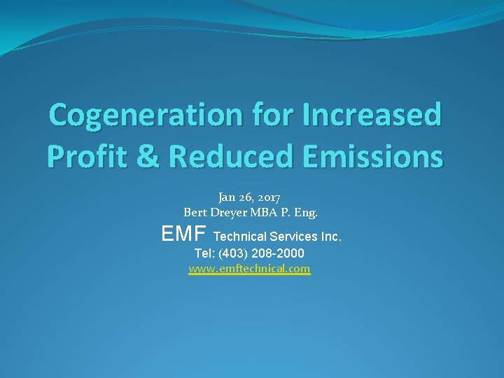 Cogeneration for Increased Profit & Reduced Emissions Jan 26, 2017 Bert Dreyer MBA P.