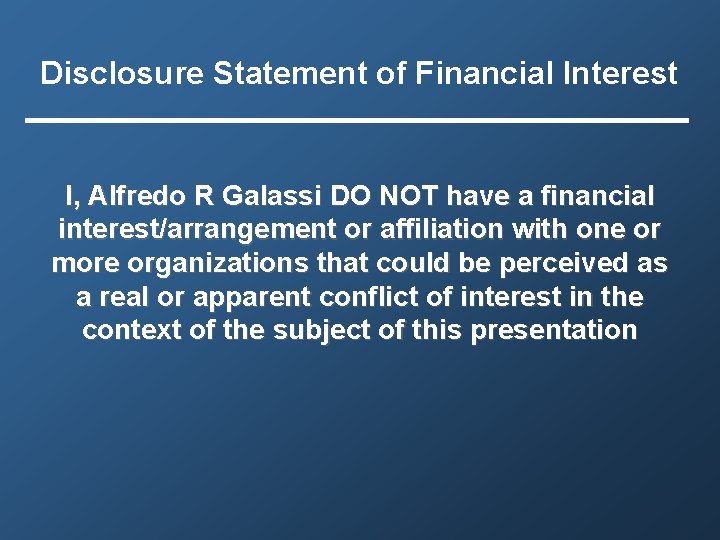 Disclosure Statement of Financial Interest I, Alfredo R Galassi DO NOT have a financial