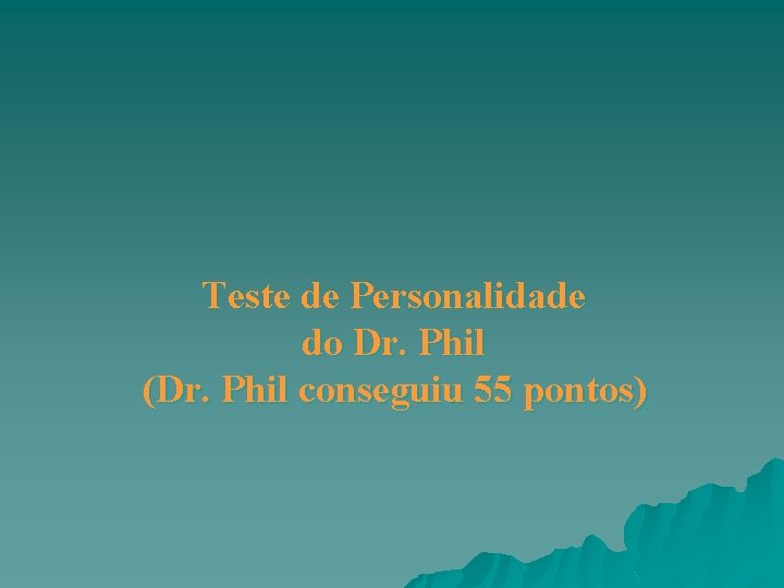 Teste de Personalidade do Dr. Phil (Dr. Phil conseguiu 55 pontos) 