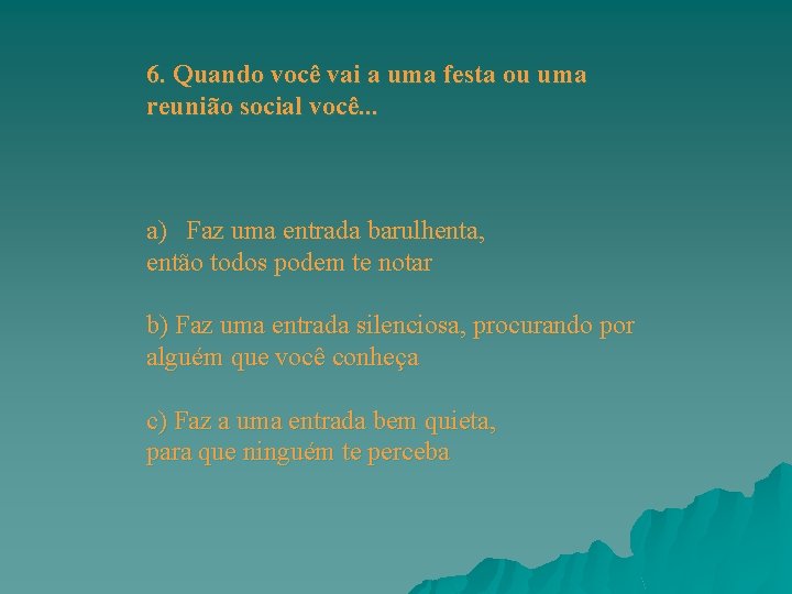 6. Quando você vai a uma festa ou uma reunião social você. . .