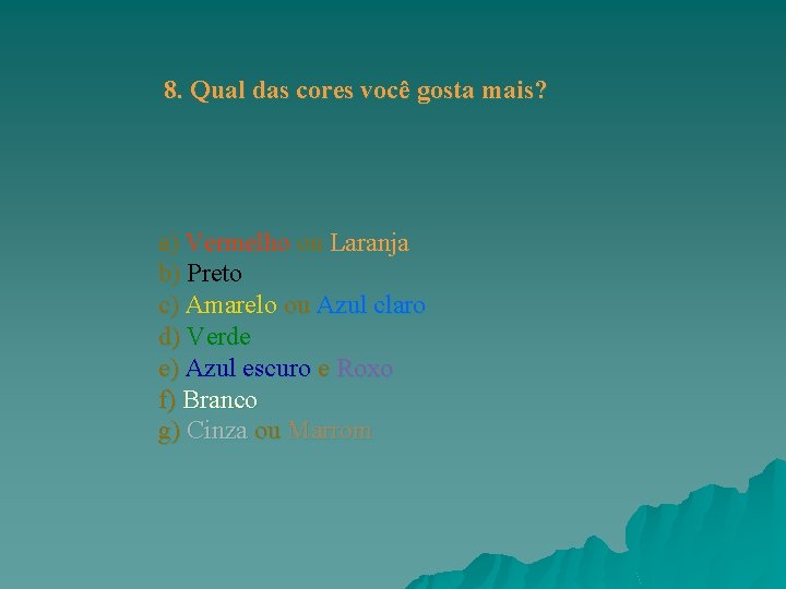 8. Qual das cores você gosta mais? a) Vermelho ou Laranja b) Preto c)