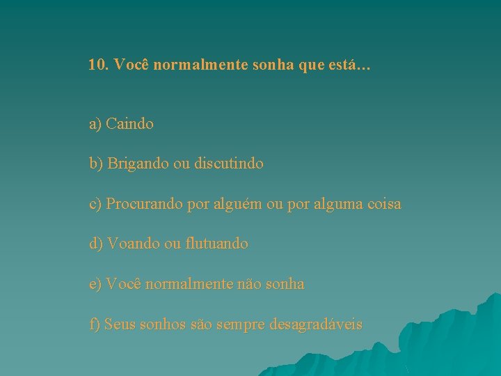 10. Você normalmente sonha que está… a) Caindo b) Brigando ou discutindo c) Procurando