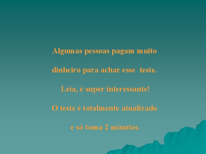 Algumas pessoas pagam muito dinheiro para achar esse teste. Leia, é super interessante! O