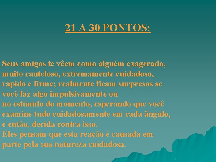 21 A 30 PONTOS: Seus amigos te vêem como alguém exagerado, muito cauteloso, extremamente