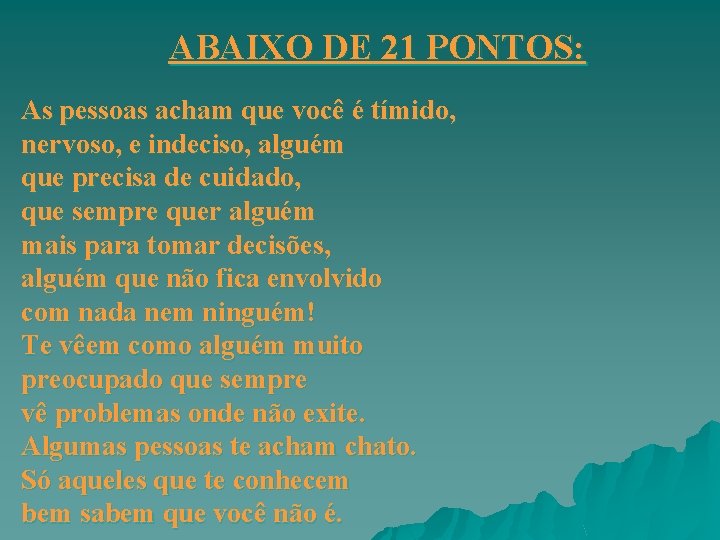 ABAIXO DE 21 PONTOS: As pessoas acham que você é tímido, nervoso, e indeciso,